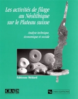 Les activités de filage au Néolithique sur le Plateau suisse : analyse technique, économique et sociale - Fabienne Médard