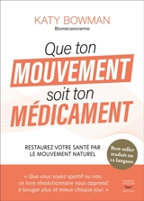 Que ton mouvement soit ton médicament : restaurez votre santé par le mouvement naturel - Katy Bowman