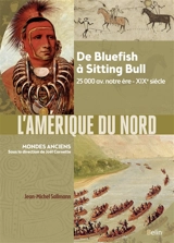 L'Amérique du Nord : de Bluefish à Sitting Bull : 25.000 av. notre ère-XIXe siècle - Jean-Michel Sallmann