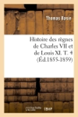 Histoire des règnes de Charles VII et de Louis XI. T. 4 (Ed.1855-1859) - Thomas Basin