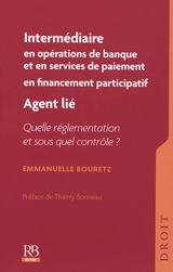Intermédiaire en opérations de banque et en services de paiement en financement participatif : agent lié : quelle réglementation et sous quel contrôle ? - Emmanuelle Bouretz