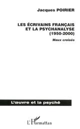 Les écrivains français et la psychanalyse (1950-2000) : maux croisés - Jacques Poirier