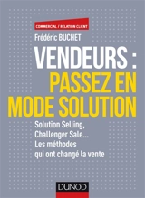 Vendeurs, passez en mode solution : solution selling, challenger sale... les méthodes qui ont changé la vente - Frédéric Buchet