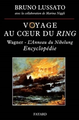 Voyage au coeur du Ring. Vol. 2. L'anneau de Nibelung de Richard Wagner : encyclopédie - Bruno Lussato