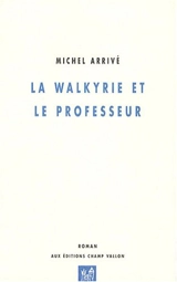 La walkyrie et le professeur - Michel Arrivé