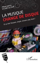 La musique change de disque : et ça fait Shazam, vinyle, stream, pop, buzz ! - Alban Jamin