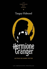 Hermione Granger : lectrice de Harry Potter - Tanguy Habrand