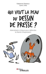 Qui veut la peau du dessin de presse ? : abécédaire critique pour défendre la liberté d'expression - Fabienne Desseux