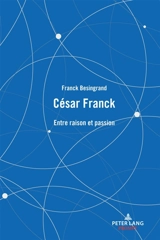 César Franck : entre raison et passion - Franck Bésingrand