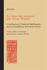 Le sens des arcanes des Trois traités : contribution à l'étude du Madhyamika dans le bouddhisme d'Extrême-Orient - Jizang