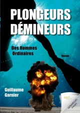 Plongeurs-démineurs : des hommes ordinaires - Guillaume Garnier