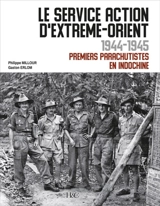 Le Service action d'Extrême-Orient : 1944-1945 : premiers parachutistes en Indochine - Philippe Millour