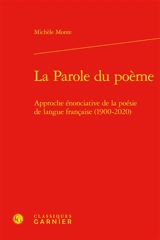 La parole du poème : approche énonciative de la poésie de langue française (1900-2020) - Michèle Monte