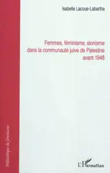 Femmes, féminisme, sionisme dans la communauté juive de Palestine avant 1948 - Isabelle Lacoue-Labarthe