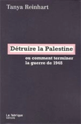Détruire la Palestine ou Comment terminer la guerre de 1948 - Tanya Reinhart