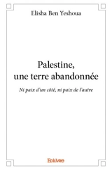 Palestine, une terre abandonnée : Ni paix d'un côté, ni paix de l'autre - Elisha Ben Yeshoua