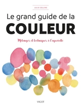 Le grand guide de la couleur : mélanges et techniques à l'aquarelle - Julie Collins