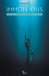 Immersions : plongées insolites à couper le souffle - Francine Kreiss