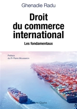 Droit du commerce international : les fondamentaux - Ghenadie Radu