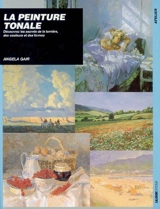 La peinture tonale : découvrez les secrets de la lumière, des couleurs et des formes - Angela Gair