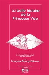 La belle histoire de la princesse Voix : la voix racontée aux enfants et à leurs parents - Françoise Dejong-Estienne