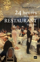24 heures de la vie d'un restaurant : Paris, 1867 - David Michon