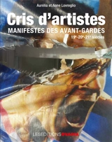 Cris d'artistes : manifestes des avant-gardes : 19e, 20e, 21e siècles - Aurélia Lovreglio