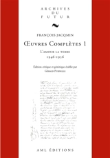 Oeuvres complètes. Vol. 1. L'amour la terre : 1945-1956 - François Jacqmin