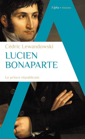 Lucien Bonaparte : le prince républicain - Cédric Lewandowski