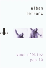 Vous n'étiez pas là - Alban Lefranc