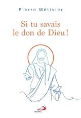 Si tu savais le don de Dieu ! - Pierre Métivier
