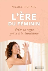 L'ère du féminin : créer sa voie grâce à la kundalini - Nicole Richard