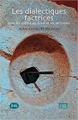 Les dialectiques factrices : dans les quêtes du Graal et les alchimies - Jean-Charles Pichon