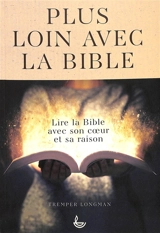 Plus loin avec la Bible : lire la Bible avec son coeur et sa raison - Tremper Longman
