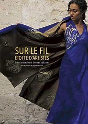 Sur le fil, étoffe d'artistes : création textile des femmes afghanes. Sur le fil, étoffe d'artistes : textile creation by Afghan women