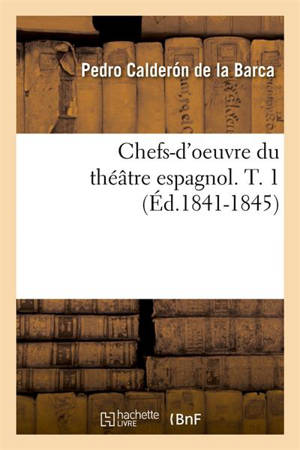 Chefs-d'oeuvre du théâtre espagnol. T. 1 (Ed.1841-1845) - Pedro Calderón de la Barca