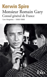 Monsieur Romain Gary. Consul général de France : Los Angeles, 1956-1960 - Kerwin Spire
