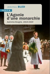 L'agonie d'une monarchie : Autriche-Hongrie, 1914-1920 - Jean-Paul Bled