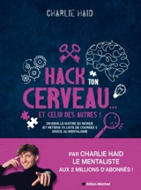 Hack ton cerveau... et celui des autres ! : deviens le maître du monde (et retiens ta liste de courses !) grâce au mentalisme - Charlie Haid