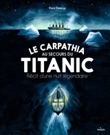 Le Carpathia au secours du Titanic : récit d'une nuit légendaire - Flora Delargy