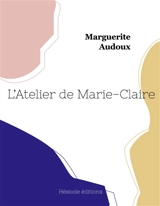 L'Atelier de Marie-Claire - Marguerite Audoux