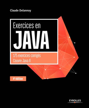 Exercices en Java : 175 exercices corrigés : couvre Java 8 - Claude Delannoy