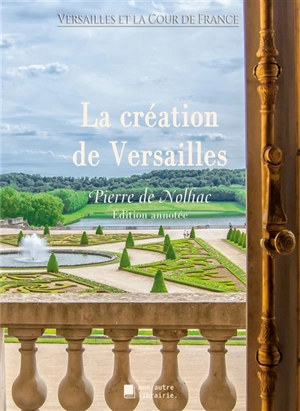 La création de Versailles - Pierre de Nolhac