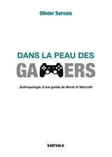 Dans la peau des gamers : anthropologie d'une guilde de World of Warcraft - Olivier Servais