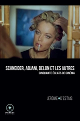 Schneider, Adjani, Delon et les autres : cinquante éclats de cinéma - Jérôme d' Estais