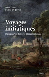 Voyages initiatiques : des épreuves du héros à la réalisation de soi - Marie-Claire Dolghin-Loyer