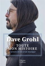 Toute mon histoire : carnets de vie et de musique - David Grohl