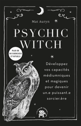 Psychic witch : développez vos capacités médiumniques et magiques pour devenir un.e puissant.e sorcier.ère - Mat Auryn