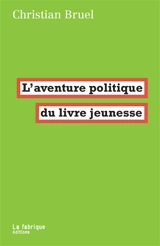L'aventure politique du livre jeunesse - Christian Bruel