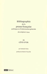 Bibliographie de la presse française politique et d'information générale : des origines à 1944. Vol. 21. Côte-d'Or - Bibliothèque nationale de France. Service de l'Inventaire rétrospectif des fonds imprimés